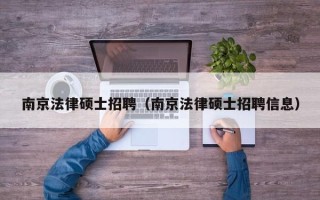 南京法律硕士招聘（南京法律硕士招聘信息）