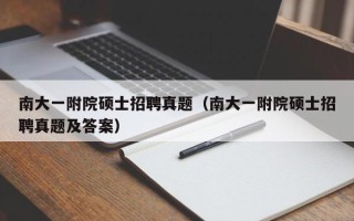 南大一附院硕士招聘真题（南大一附院硕士招聘真题及答案）