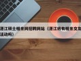 湛江硕士相亲网招聘网站（湛江将有相亲交友活动吗）