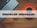 物理海洋硕士招聘（物理海洋就业招聘）