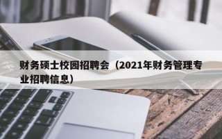 财务硕士校园招聘会（2021年财务管理专业招聘信息）