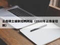 云南硕士编制招聘网站（2021年云南省招聘）