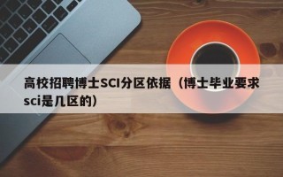 高校招聘博士SCI分区依据（博士毕业要求sci是几区的）