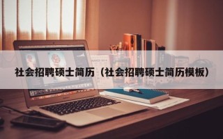 社会招聘硕士简历（社会招聘硕士简历模板）