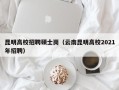昆明高校招聘硕士岗（云南昆明高校2021年招聘）