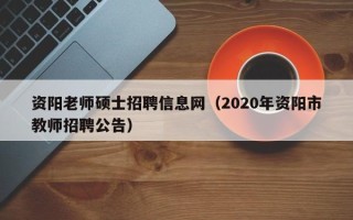 资阳老师硕士招聘信息网（2020年资阳市教师招聘公告）