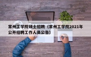 常州工学院硕士招聘（常州工学院2021年公开招聘工作人员公告）