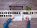 金融硕士考央行招聘要求（金融硕士考央行招聘要求多少分）