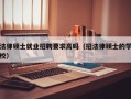 法律硕士就业招聘要求高吗（招法律硕士的学校）