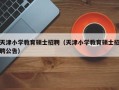 天津小学教育硕士招聘（天津小学教育硕士招聘公告）