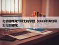 北京招聘海外硕士的学校（2021年海归硕士北京招聘）