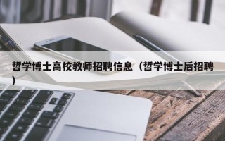 哲学博士高校教师招聘信息（哲学博士后招聘）