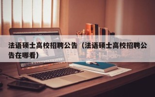 法语硕士高校招聘公告（法语硕士高校招聘公告在哪看）