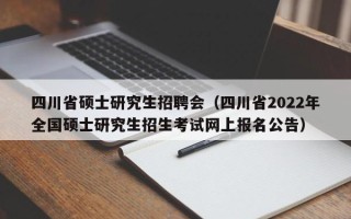 四川省硕士研究生招聘会（四川省2022年全国硕士研究生招生考试网上报名公告）