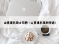 山重建机硕士招聘（山重建机福利待遇）