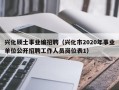 兴化硕士事业编招聘（兴化市2020年事业单位公开招聘工作人员岗位表1）
