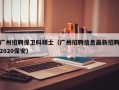 广州招聘保卫科硕士（广州招聘信息最新招聘2020保安）