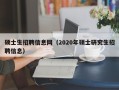 硕士生招聘信息网（2020年硕士研究生招聘信息）