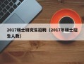 2017硕士研究生招聘（2017年硕士招生人数）
