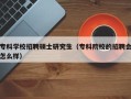 专科学校招聘硕士研究生（专科院校的招聘会怎么样）