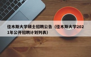 佳木斯大学硕士招聘公告（佳木斯大学2021年公开招聘计划列表）