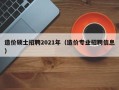 造价硕士招聘2021年（造价专业招聘信息）