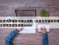 北京大学建筑学硕士招聘（北京大学建筑学博士研究生招生简章2020）