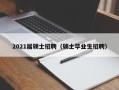 2021届硕士招聘（硕士毕业生招聘）