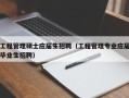 工程管理硕士应届生招聘（工程管理专业应届毕业生招聘）
