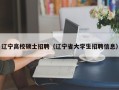 辽宁高校硕士招聘（辽宁省大学生招聘信息）