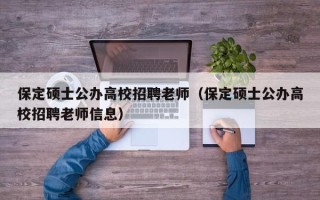 保定硕士公办高校招聘老师（保定硕士公办高校招聘老师信息）