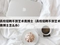 高校招聘不到艺术类博士（高校招聘不到艺术类博士怎么办）
