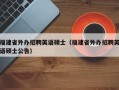 福建省外办招聘英语硕士（福建省外办招聘英语硕士公告）