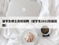 留学生硕士高校招聘（留学生2021校园招聘）