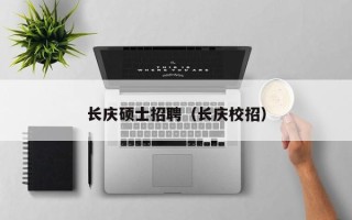 长庆硕士招聘（长庆校招）