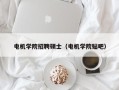 电机学院招聘硕士（电机学院贴吧）
