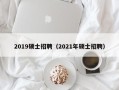2019硕士招聘（2021年硕士招聘）