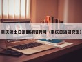 重庆硕士日语翻译招聘网（重庆日语研究生）