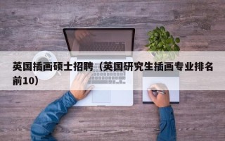 英国插画硕士招聘（英国研究生插画专业排名前10）