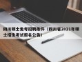 四川硕士免考招聘条件（四川省2021年硕士招生考试报名公告）