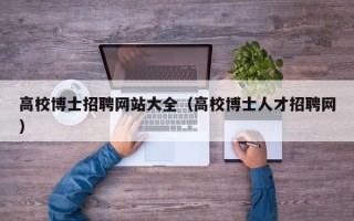 高校博士招聘网站大全（高校博士人才招聘网）
