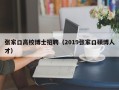 张家口高校博士招聘（2019张家口硕博人才）