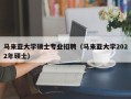 马来亚大学硕士专业招聘（马来亚大学2022年硕士）