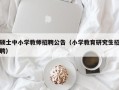 硕士中小学教师招聘公告（小学教育研究生招聘）