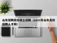 山东招聘高校硕士招聘（2021年山东高校招聘人才网）