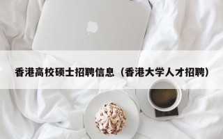 香港高校硕士招聘信息（香港大学人才招聘）