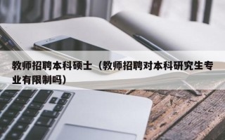 教师招聘本科硕士（教师招聘对本科研究生专业有限制吗）