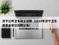 济宁公共卫生硕士招聘（2020年济宁卫生类事业单位招聘公告）