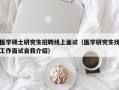 医学硕士研究生招聘线上面试（医学研究生找工作面试自我介绍）