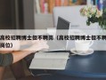 高校招聘博士但不聘岗（高校招聘博士但不聘岗位）